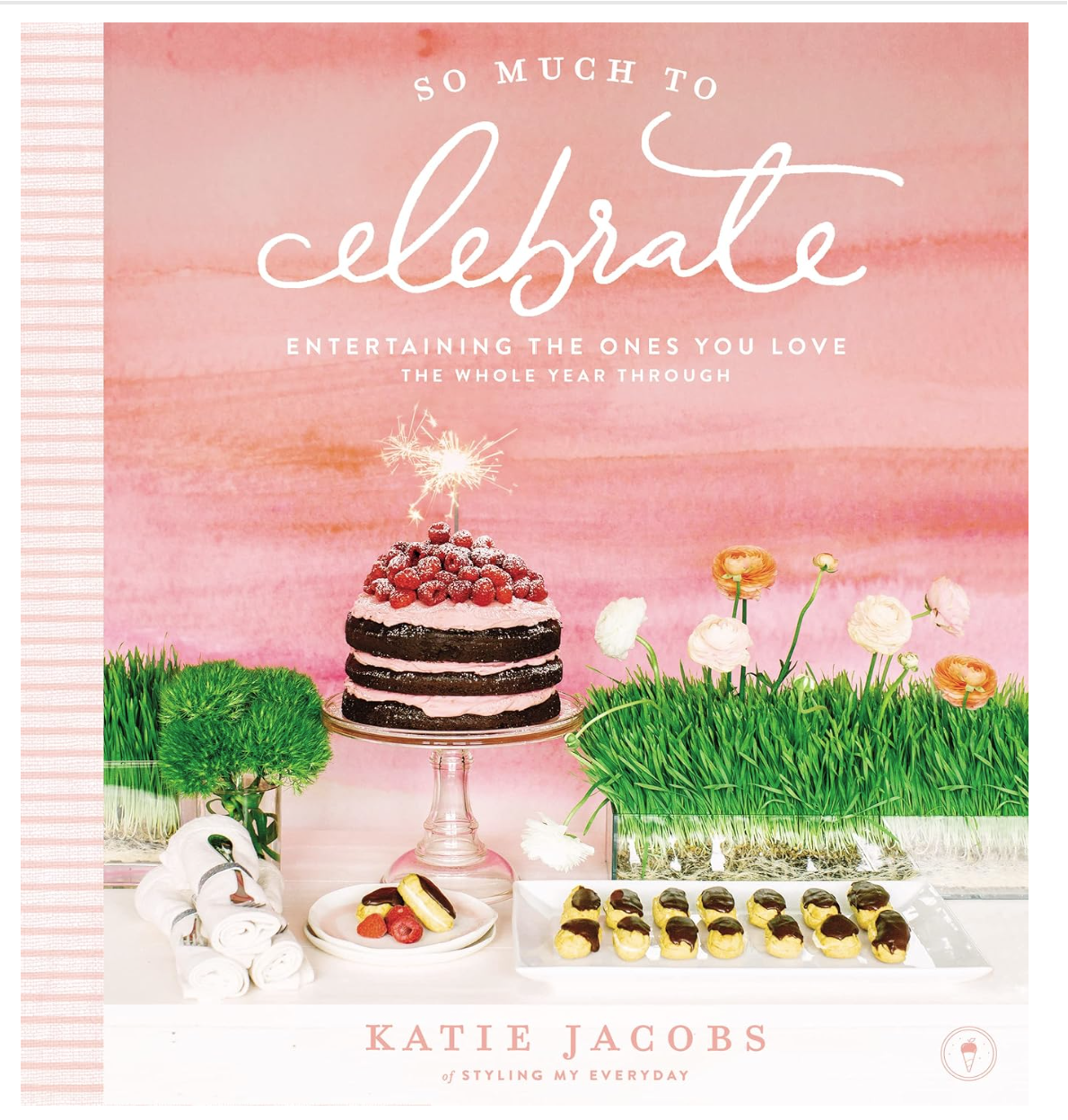 So Much To Celebrate: Entertaining the Ones You Love the Whole Year Through Hardcover – March 6, 2018 by Katie Jacobs (Author)